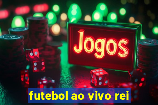 futebol ao vivo rei